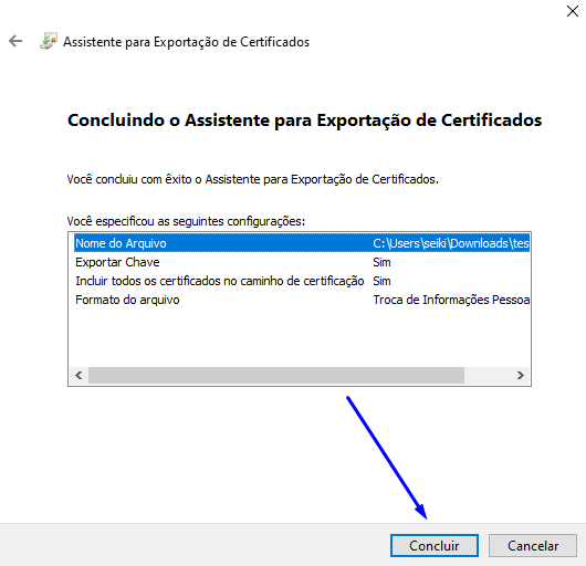 Assistente para Ex portação de Certificados 
Concluindo o Assistente para Exportação de Certificados 
Você concluiu com êxito o Assistente para Exportação de Certficados. 
ocê especificou as seguintes configurações: 
Nome do Arquivo 
Exportar Chave 
C: Llsers %seikj t.tes 
Incluir todos os certficados no caminho de cerificação Sim 
Formato do arquivo 
Troca de Informações Pessoa 
Concluir 
Cancelar 